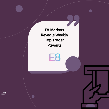 E8 Markets Reveals Weekly Top Trader Payouts