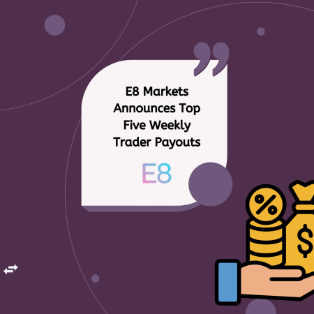 E8 Markets Announces Top Five Weekly Trader Payouts