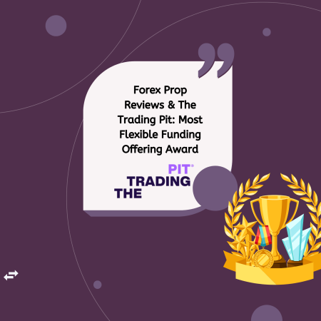 Forex Prop Reviews & The Trading Pit: Most Flexible Funding Offering Award