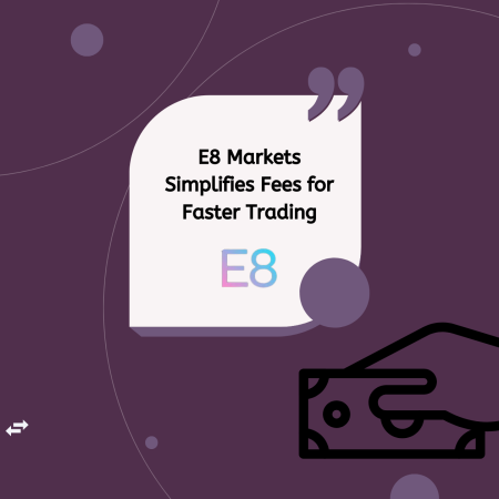 E8 Markets Simplifies Fees for Faster Trading