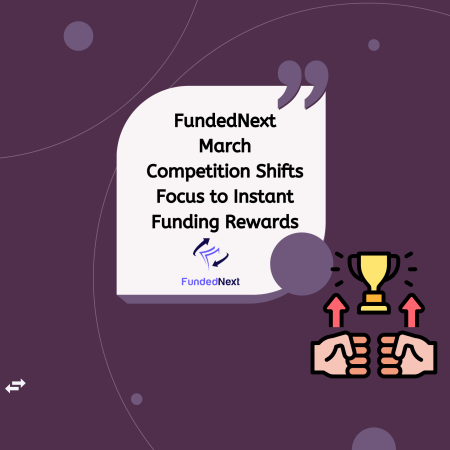 FundedNext March Competition Shifts Focus to Instant Funding Rewards
