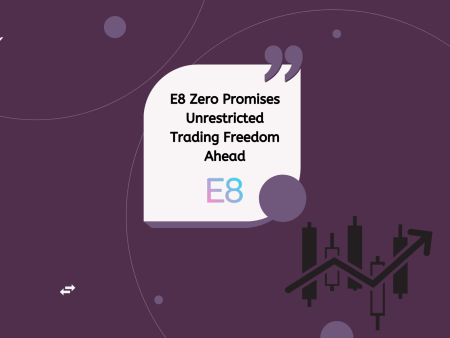 E8 Zero Promises Unrestricted Trading Freedom Ahead