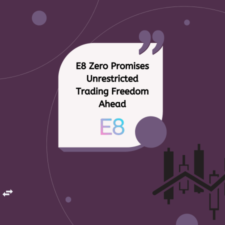 E8 Zero Promises Unrestricted Trading Freedom Ahead